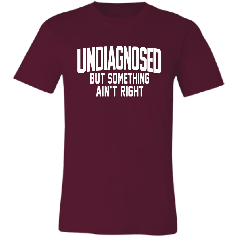 Undiagnosed But Something Ain't Right T-Shirt🤯📣