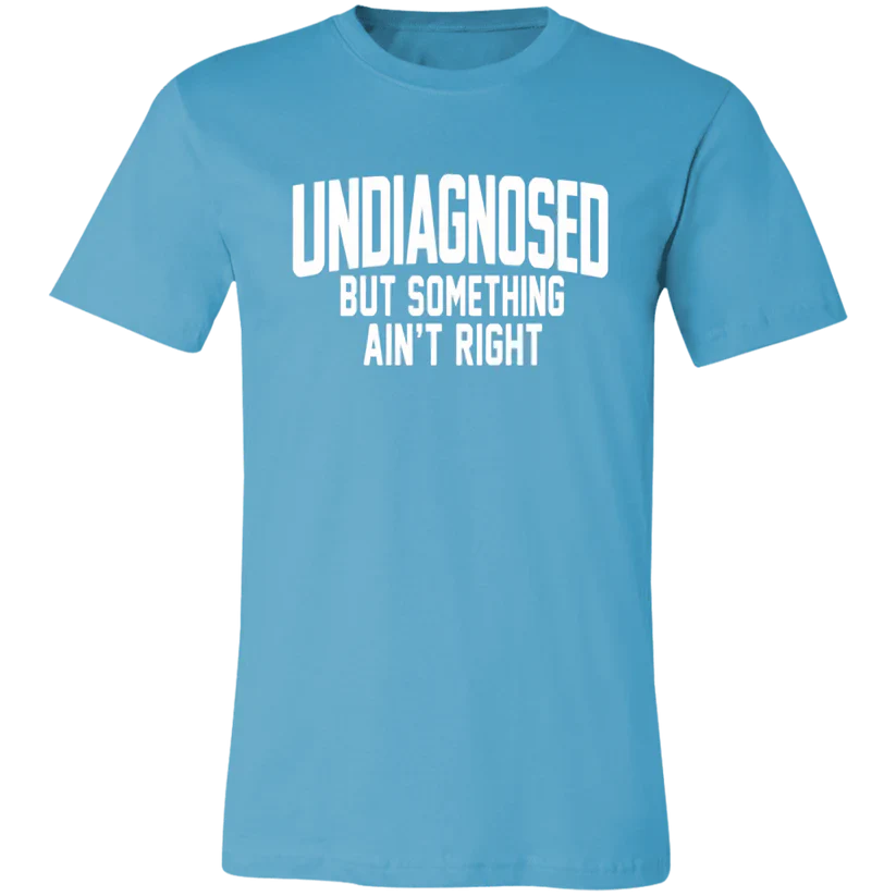 Undiagnosed But Something Ain't Right T-Shirt🤯📣