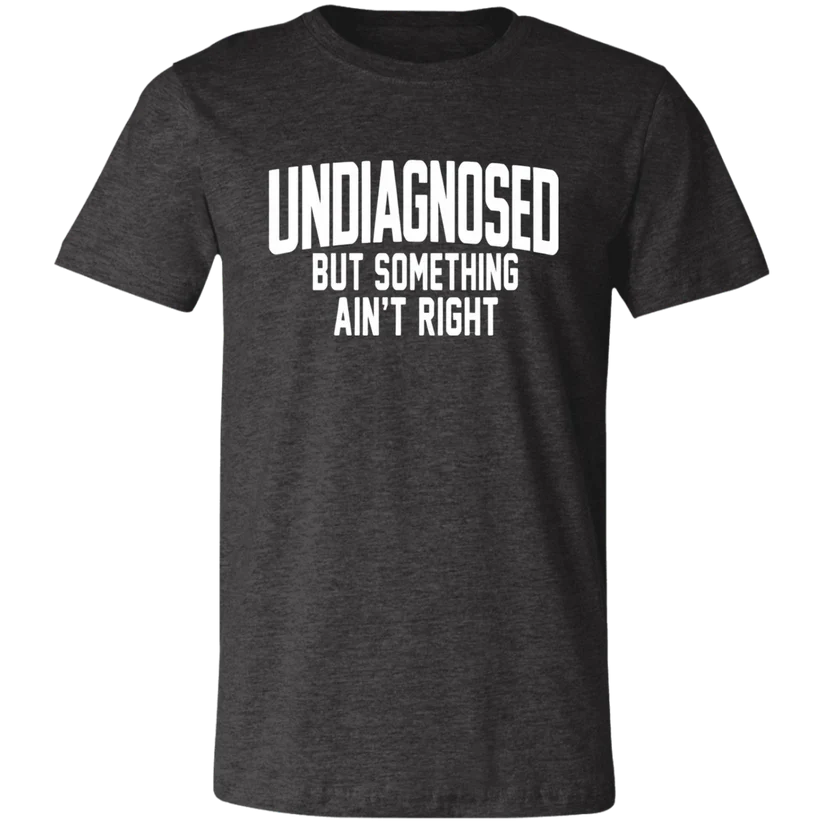 Undiagnosed But Something Ain't Right T-Shirt🤯📣