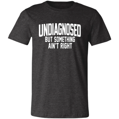 Undiagnosed But Something Ain't Right T-Shirt🤯📣